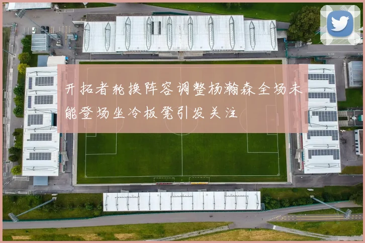 开拓者轮换阵容调整杨瀚森全场未能登场坐冷板凳引发关注