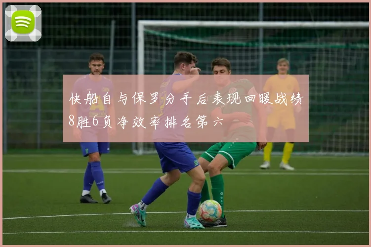 快船自与保罗分手后表现回暖战绩8胜6负净效率排名第六