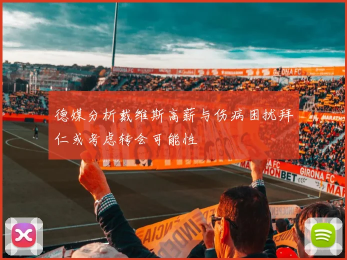 德媒分析戴维斯高薪与伤病困扰拜仁或考虑转会可能性